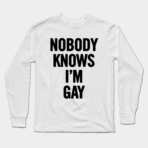 Nobody Knows I'm Gay Long Sleeve T-Shirt by sergiovarela